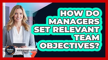 How Do Managers Set Relevant Team Objectives?