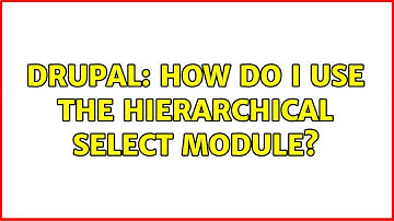 Drupal: How do I use the Hierarchical Select module? (2 Solutions!!)