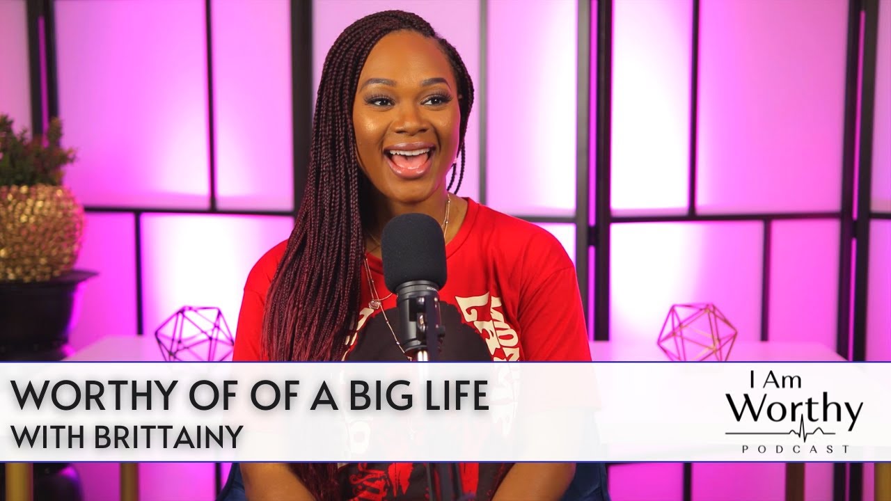 I Am Worthy Podcast S1, E16: Worthy Of A Big Life!