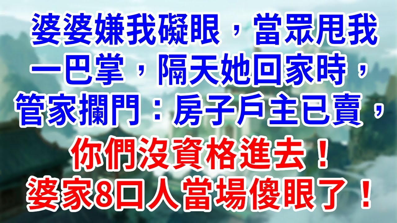 婆婆嫌我礙眼，當眾甩我一巴掌，隔天她回家時，管家攔門：房子戶主已賣，你們沒資格進去！婆家8口人當場傻眼了！