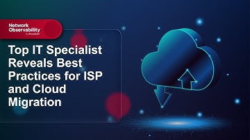 Top IT Specialist Reveals Best Practices for ISP and Cloud Migration