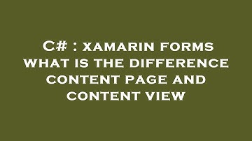 C# : xamarin forms what is the difference content page and content view