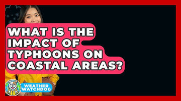 What Is The Impact Of Typhoons On Coastal Areas? - Weather Watchdog