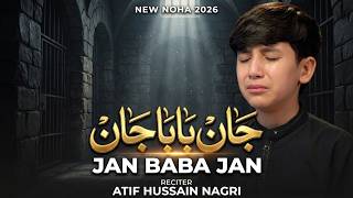 JAN BABA JAN ARMAN BABA JAN || ATIF HUSSAIN NAGRI NOHA 2026 ||NEW NOHA SHINA- BURUDHASKI & URDU