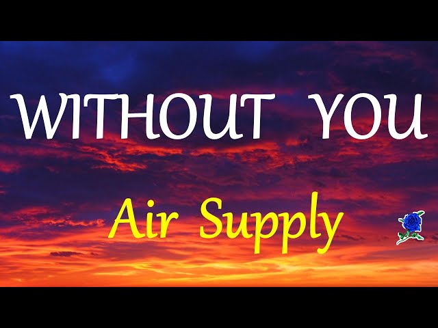 WITHOUT YOU  - AIR SUPPLY LYRICS class=