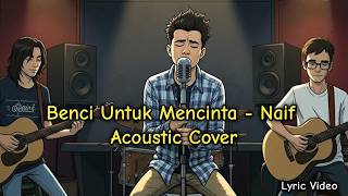Benci untuk mencinta - Naif (Acoustic cover by HIding One) I Lyric Video