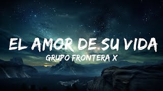 Grupo Frontera x Grupo Firme - EL AMOR DE SU VIDA (Letra/Lyrics) |