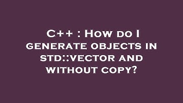 C++ : How do I generate objects in std::vector and without copy?