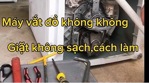 Sửa Máy giặt không sạch,/ Vắt không khô quần áo/ chi tiết cách làm