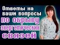 Разрыв энергетических связей - ОТВЕЧАЮ НА ВАШИ ВОПРОСЫ - Как забыть любимого