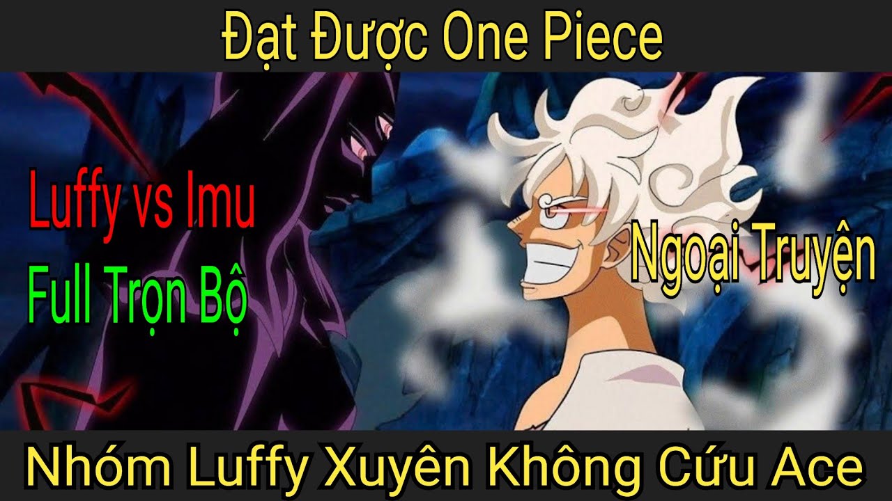 Đạt được One Piece nhóm Luffy xuyên không cứu đồng đội - Full trọn bộ