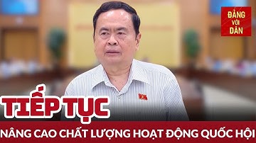 Tiếp tục nâng cao chất lượng, hiệu quả hoạt động của Quốc hội | Tin tức CHÍNH TRỊ - XÃ HỘI