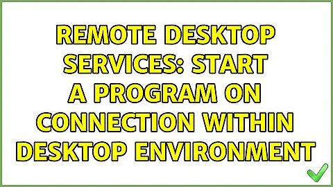 Remote Desktop Services: start a program on connection within desktop environment