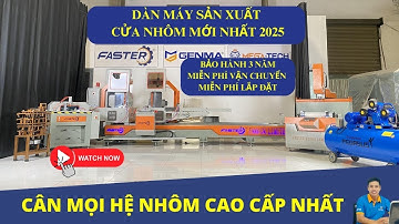 CÂN MỌI HỆ NHÔM CAO CẤP VỚI DÀN MÁY LÀM CỬA NHÔM FASTER | LỰA CHỌN TỐT NHẤT CHO XƯỞNG NHÔM KÍNH.
