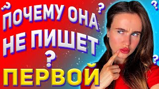 Почему девушка не пишет первая? Она молчит и не проявляет инициативу? Игнор? 15+