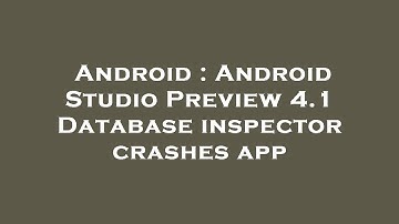 Android : Android Studio Preview 4.1 Database inspector crashes app
