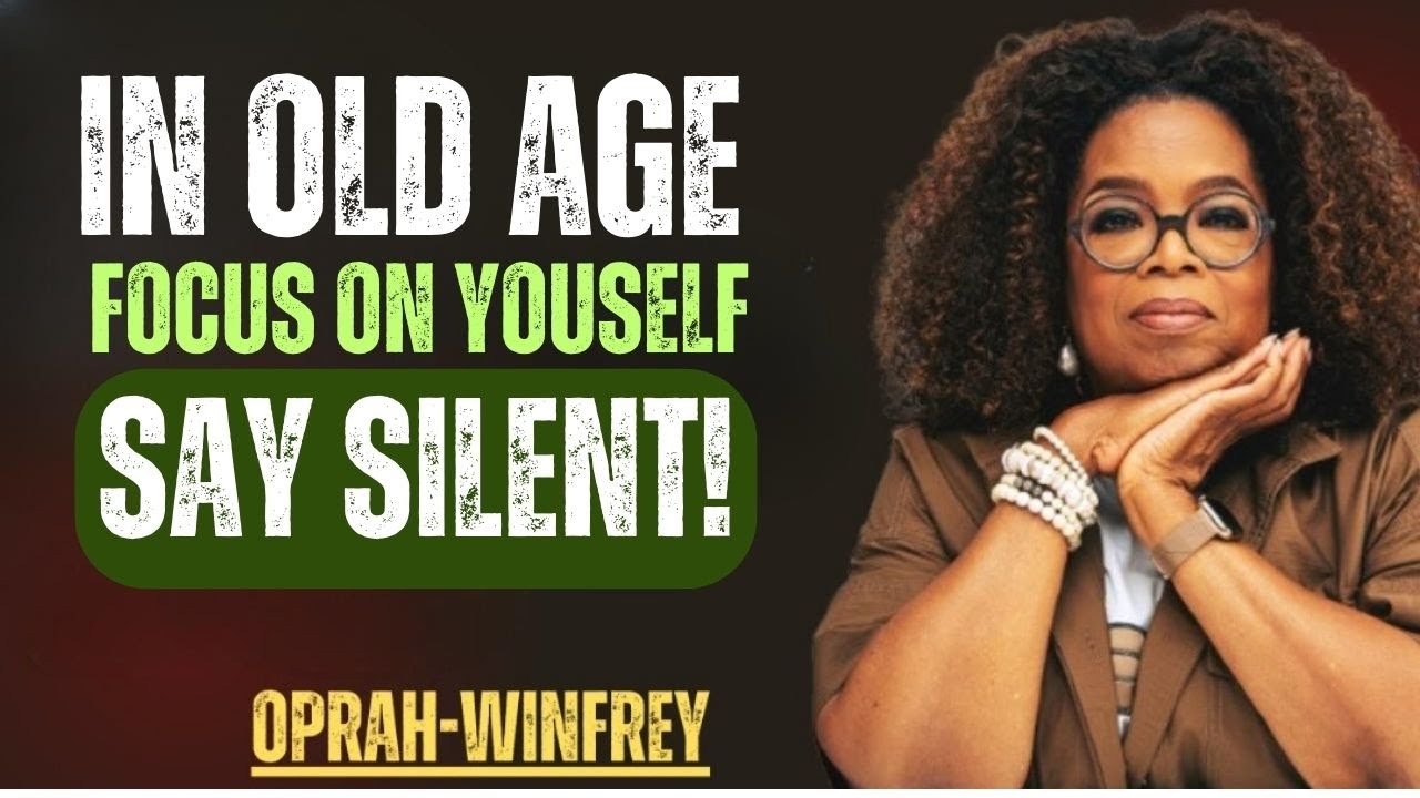 In Old Age, Focus on Yourself and Stay Silent Oprah Winfrey