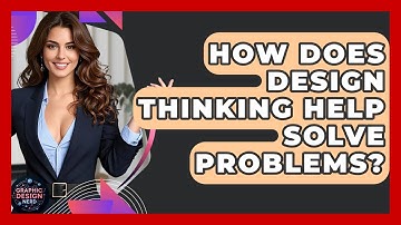How Does Design Thinking Help Solve Problems? - Graphic Design Nerd