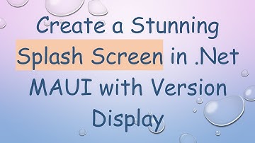 Create a Stunning Splash Screen in .Net MAUI with Version Display