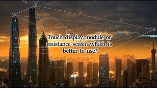 Touch display module or resistance screen which is better to use
