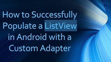How to Successfully Populate a ListView in Android with a Custom Adapter