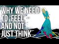 Why We Need to ‘feel’ - and Not Just Think