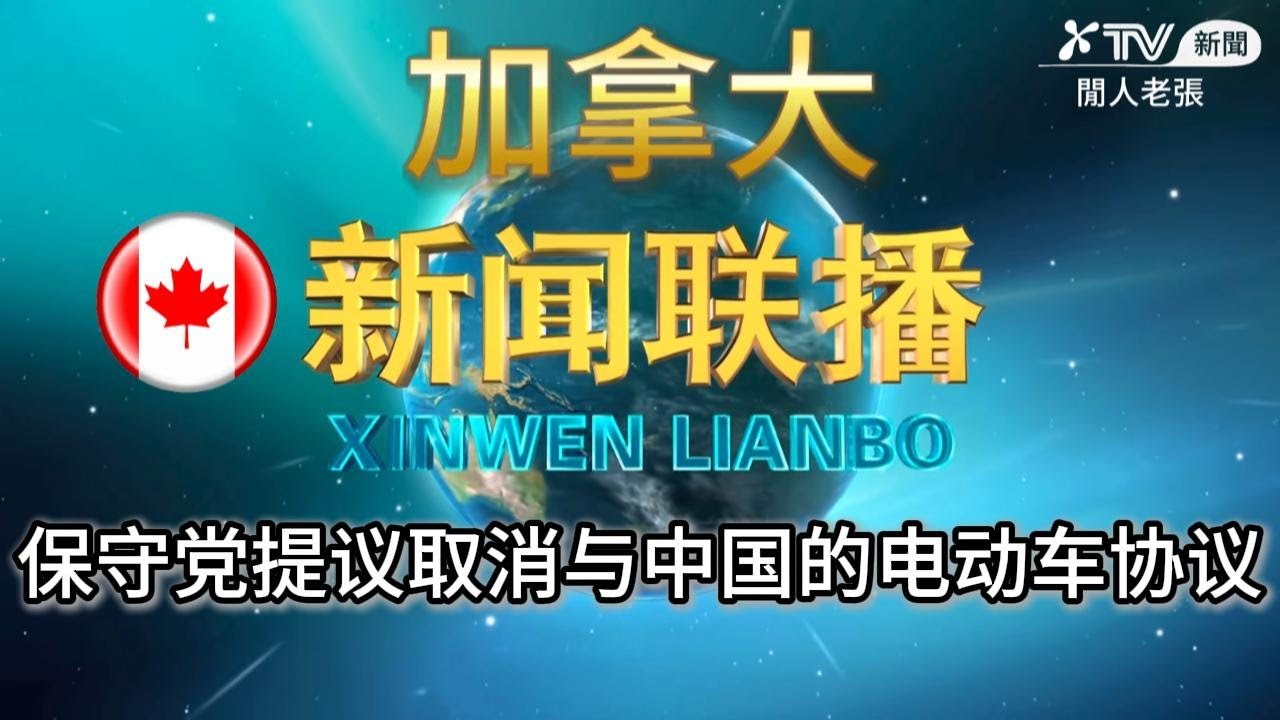 加拿大新闻联播  保守党提议取消与中国的电动车协议  CBC News| CHCH News| BNN Bloomberg| Global News| CBC British Columbia| Ci