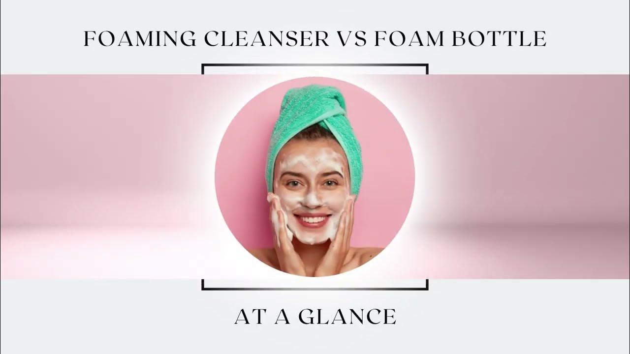 FOAMING CLEANSER VS FOAM BOTTLE AT A GLANCE YouTube