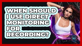 When Should I Use Direct Monitoring For Recording? - Electronic Mix Masters