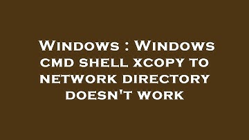 Windows : Windows cmd shell xcopy to network directory doesn