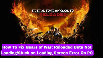 How To Fix Gears of War: Reloaded Beta Not Loading/Stuck on Loading Screen Error On PC