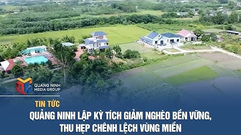 Quảng Ninh lập kỳ tích giảm nghèo bền vững, thu hẹp chênh lệch vùng miền