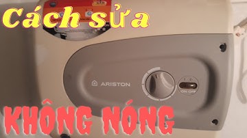 Hướng dẫn sửa bình nóng lạnh Ariston không nóng tại nhà