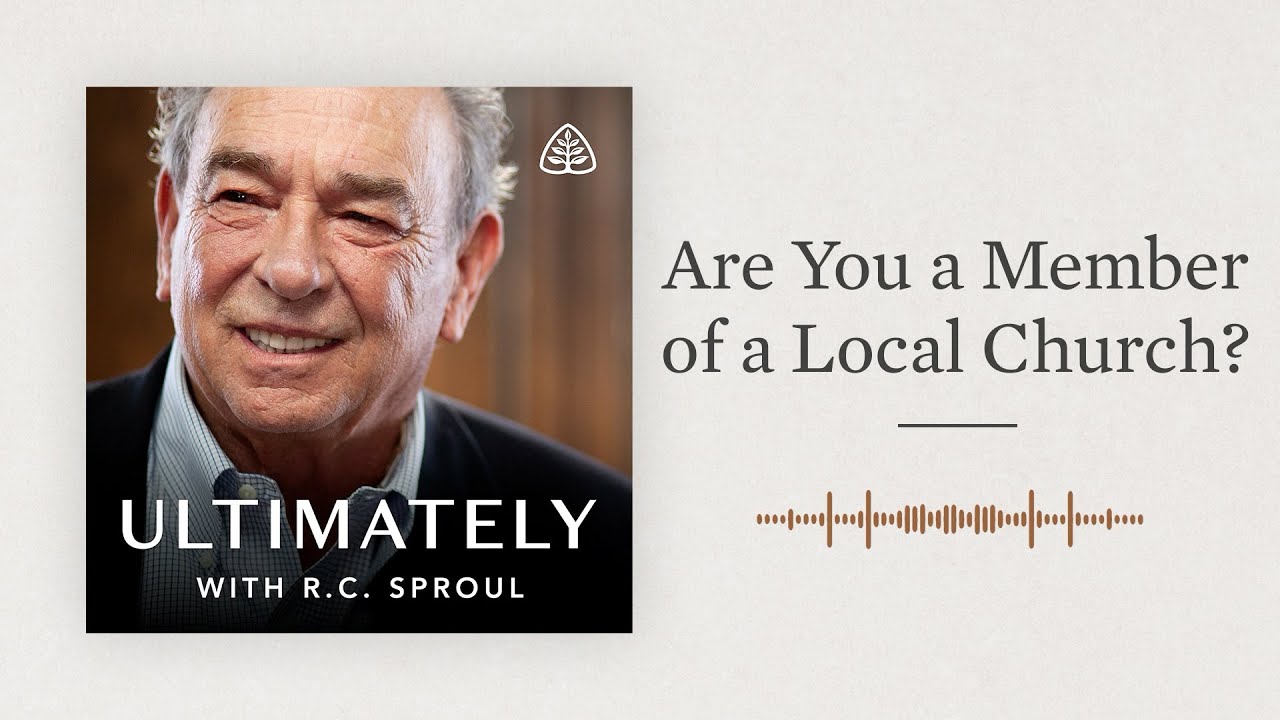 Are You a Member of a Local Church?: Ultimately with R.C. Sproul