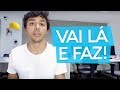 Vai lá e faz, P*%%@! Pare com a enrolação AGORA , como seja mais produtivo: