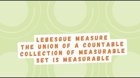 Lebesgue Measure|Union of countable collection of measurable set is measurable|MeasureandIntegration
