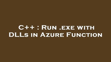 C++ : Run .exe with DLLs in Azure Function