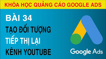 [Bài 34] Hướng Dẫn Tạo Đối Tượng Tiếp Thị Lại Dựa Trên Lượng Truy Cập Kênh Youtube