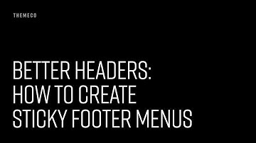 Better Headers: How to Create Sticky Footer Menus
