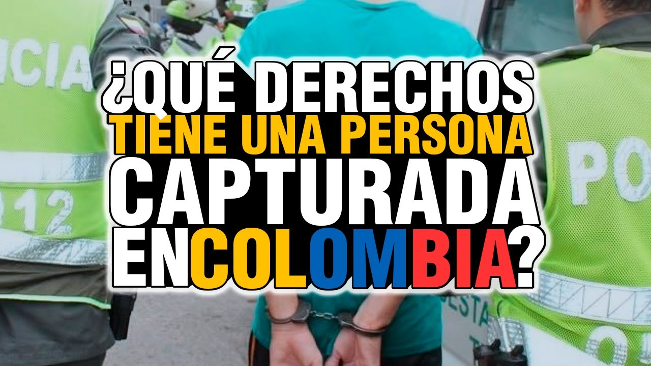 DERECHOS DEL CAPTURADO PROCESO PENAL [ COLOMBIA ]