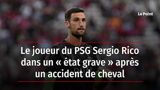 Le joueur du PSG Sergio Rico dans un « état grave » après un accident de cheval