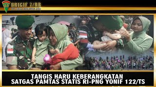 TANGIS HARU MENGANTARKAN KEBERANGKATAN SATGAS PAMTAS  RI-PNG YONIF 122/TS