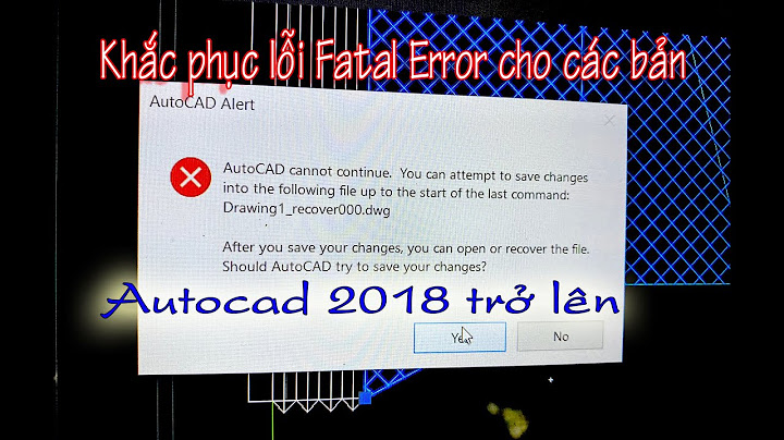 Lỗi fatal error khi mở bản vẽ cad năm 2024