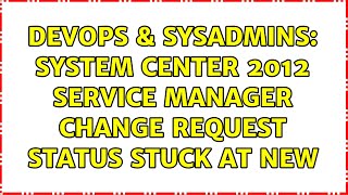 DevOps & SysAdmins: System Center 2012 Service Manager change request status stuck at new Wealth