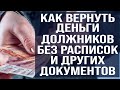 Ликбез как вернуть деньги должников!  Без расписок! Без подтверждающих документов! (2020)