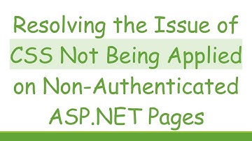 Resolving the Issue of CSS Not Being Applied on Non-Authenticated ASP.NET Pages