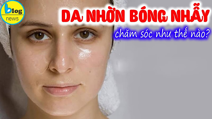 Làm thế nào để da mặt không bị nhờn