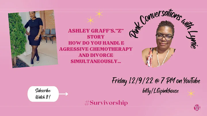 Ashley Graff's "Z" | Agressive Chemotherapy -- Divorce | Hear her story | 12-9-22 | Pinkhouse