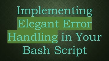 Implementing Elegant Error Handling in Your Bash Script