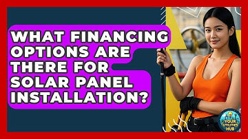 What Financing Options Are There For Solar Panel Installation? - Your Utilities Hub